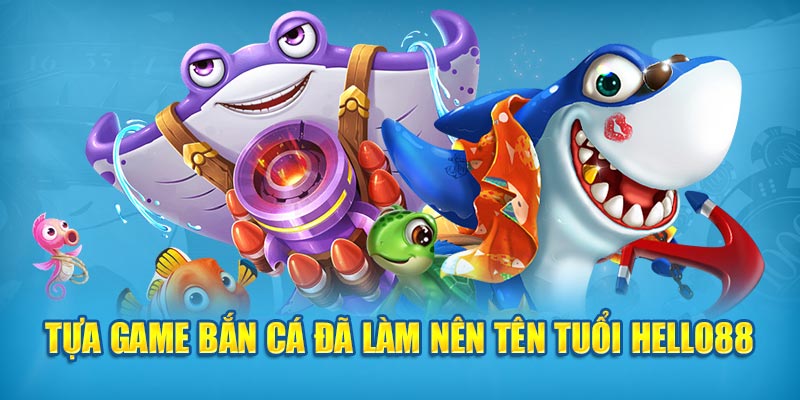 Đa dạng tựa game có mặt tại chuyên mục bắn cá Hello88